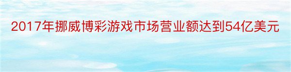 2017年挪威博彩游戏市场营业额达到54亿美元